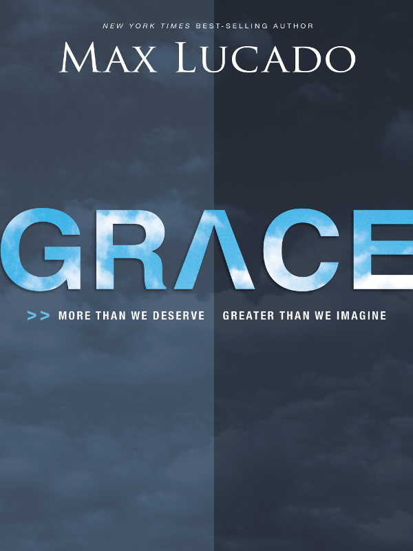 Grace More Than We Deserve Greater Than We Imagine Max Lucado