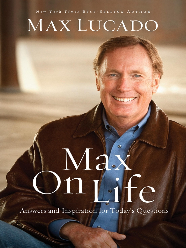 Max On Life Answers And Insights To Your Most Important Questions Max Lucado