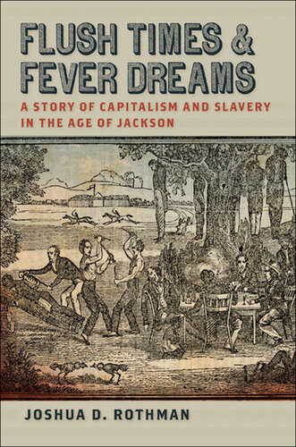Flush Times And Fever Dreams A Story Of Capitalism And Slavery In The Age Of Jackson Joshua D Rothman