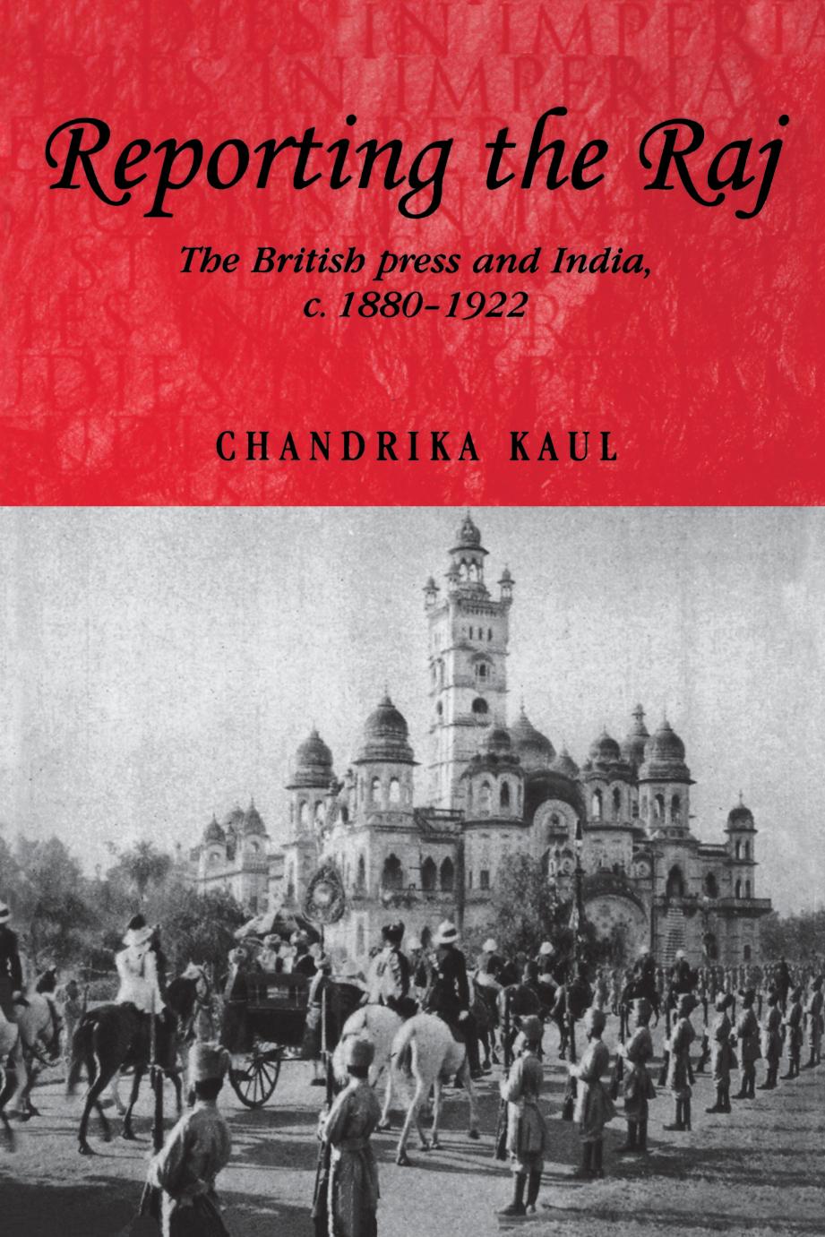 Reporting The Raj The British Press And India C 18801922 Chandrika Kaul