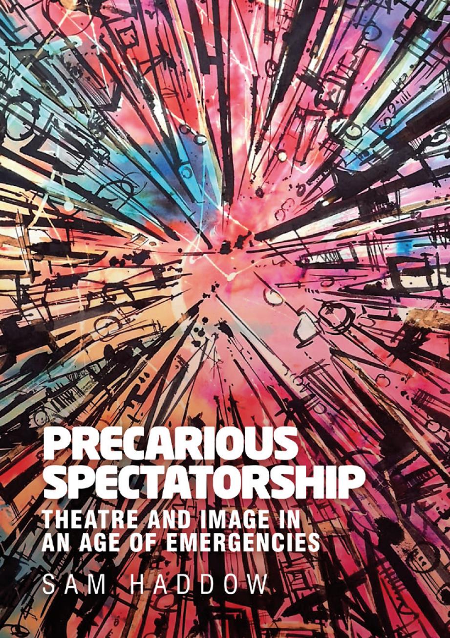 Precarious Spectatorship Theatre And Image In An Age Of Emergencies 1st Edition Sam Haddow
