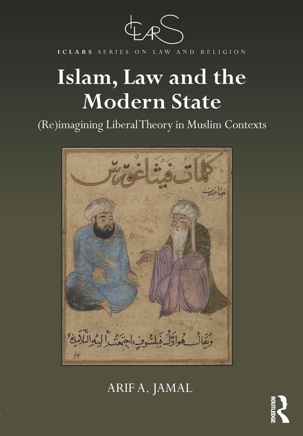 Islam Law And The Modern State Reimagining Liberal Theory In Muslim Contexts Arif A Jamal