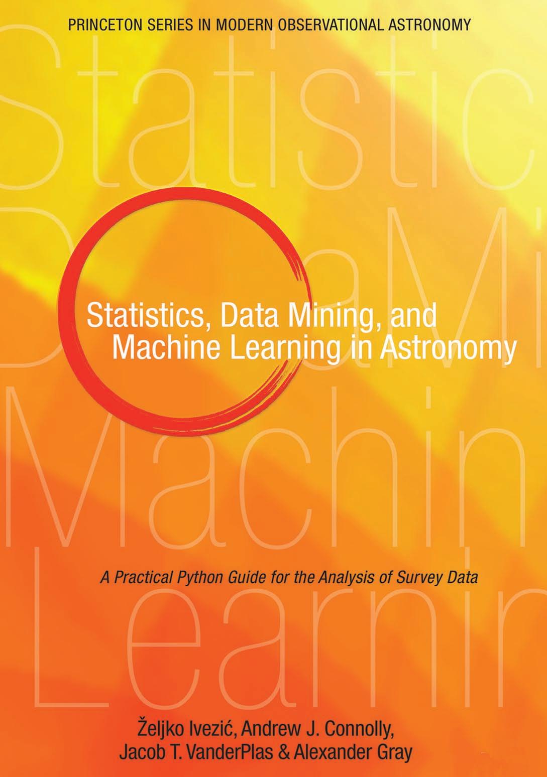 Statistics Data Mining And Machine Learning In Astronomy A Practical Python Guide For The Analysis Of Survey Data Eljko Ivezi Andrew Connolly Jake Vanderplas Alexander Gray