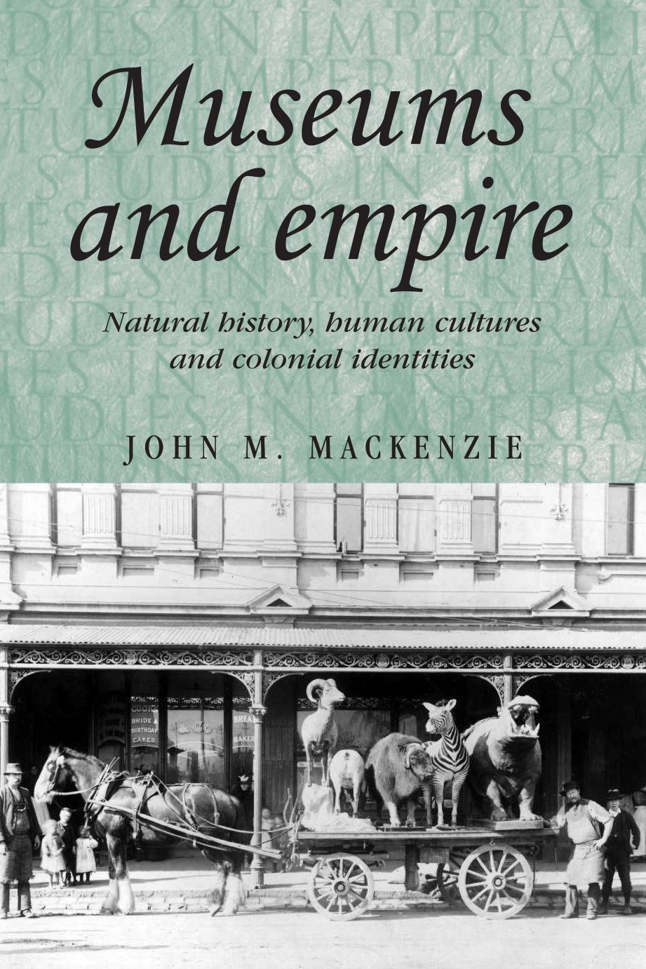 Museums And Empire Natural History Human Cultures And Colonial Identities John M Mackenzie