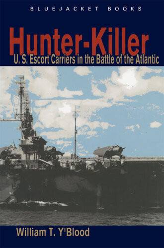 Hunterkiller Us Escort Carriers In The Battle Of The Atlantic William T Yblood