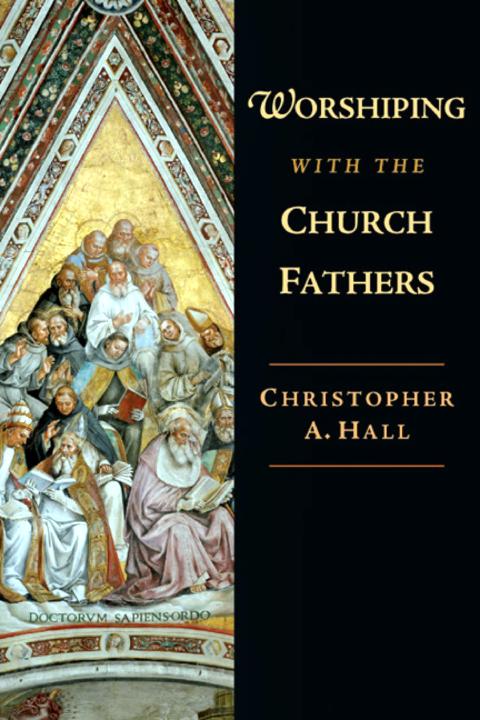 Worshiping With The Church Fathers Christopher A Hall Hall