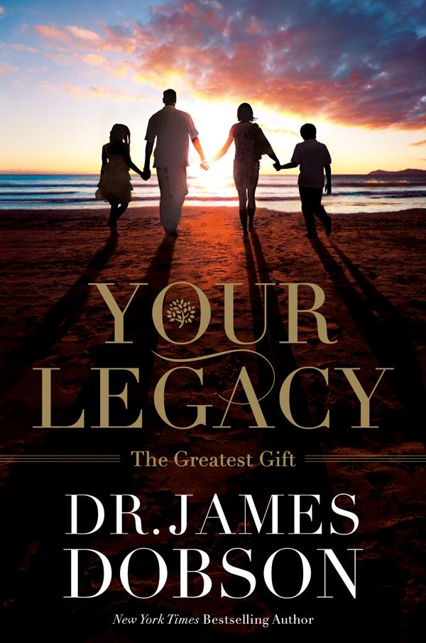 Your Legacy The Greatest Gift James Dobson Dobson James