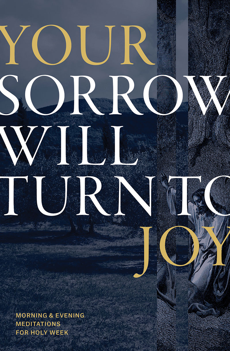 Your Sorrow Will Turn To Joy Desiring God