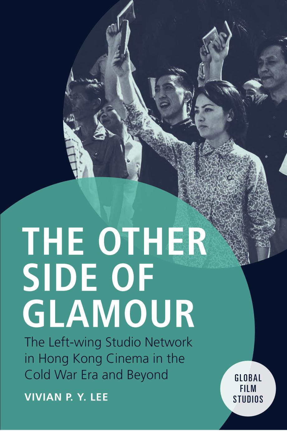 The Other Side Of Glamour The Leftwing Studio Network In Hong Kong Cinema In The Cold War Era And Beyond Vivian Py Lee