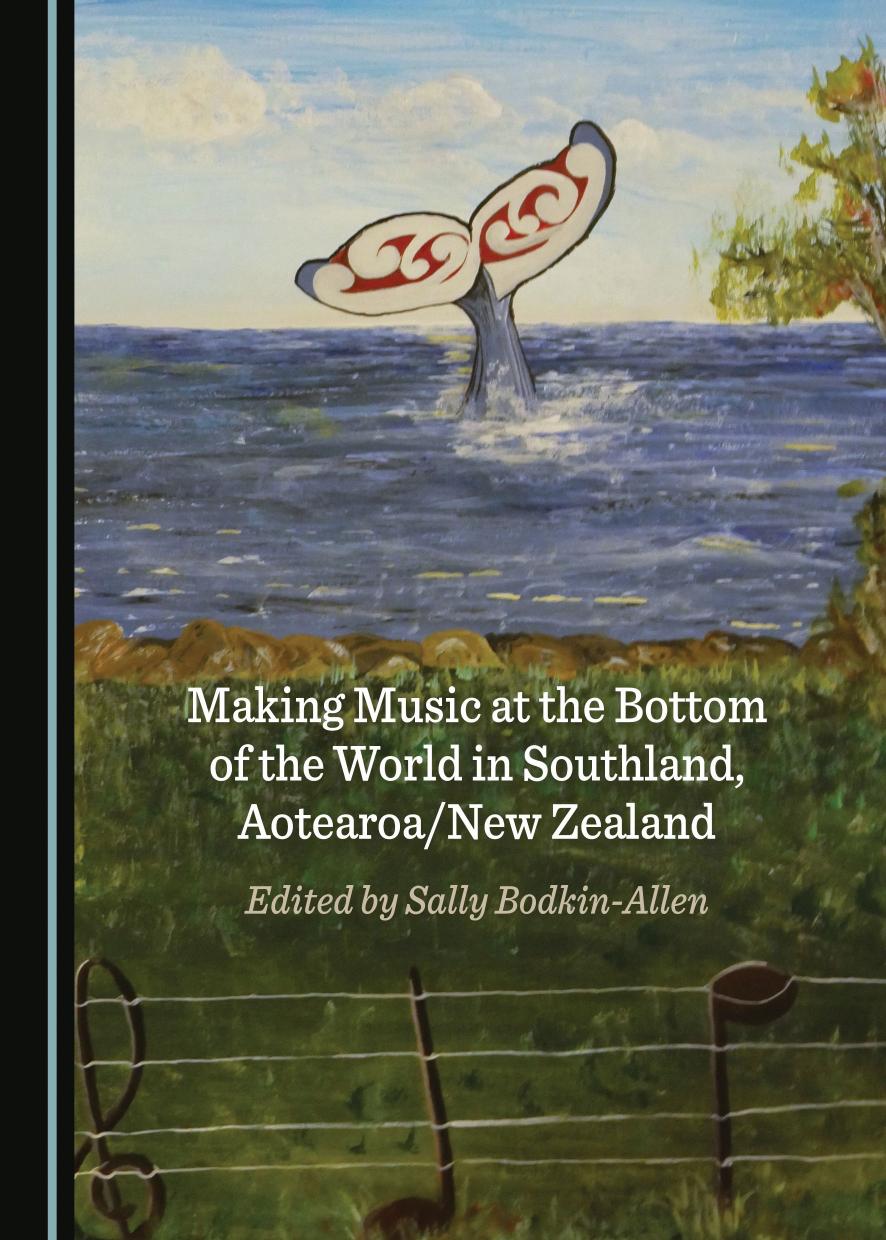 Making Music At The Bottom Of The World In Southland Aotearoanew Zealand 1st Edition Sally Bodkinallen