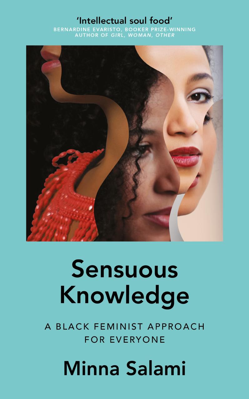 Sensuous Knowledge A Radical Black Feminist Approach For Everyone Minna Salami