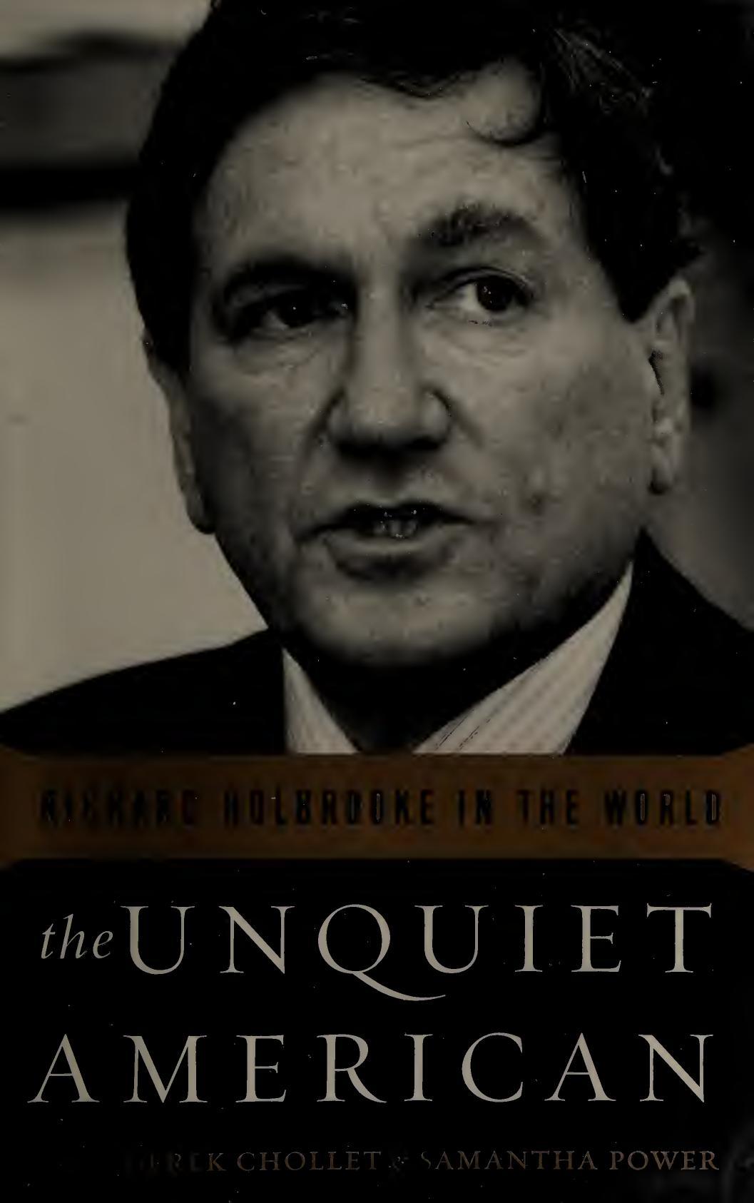 The Unquiet American Richard Holbrooke In The World Derek Chollet Samantha Power