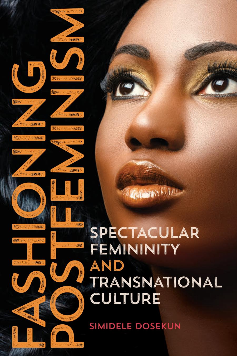Fashioning Postfeminism Spectacular Femininity And Transnational Culture 1st Edition Simidele Dosekun