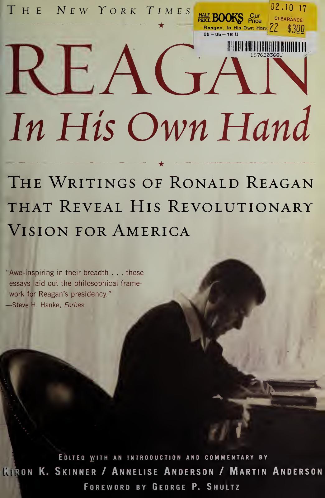 Reagan In His Own Hand The Writings Of Ronald Reagan That Reveal His Revolutionary Vision For America Kiron K Skinner Annelise Anderson Martin Anderson