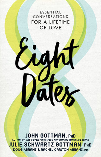 Eight Dates Essential Conversations For A Lifetime Of Love John Gottman Julie Schwartz Gottman Doug Abrams Rachel Carlton Abrams