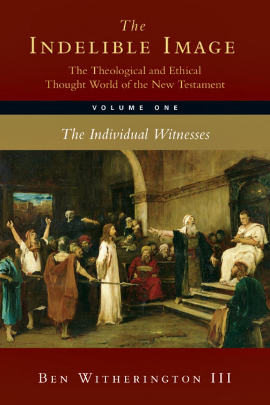 The Indelible Image The Theological And Ethical Thought World Of The New Testament Volume One The Individual Witness Ben Witherington Iii