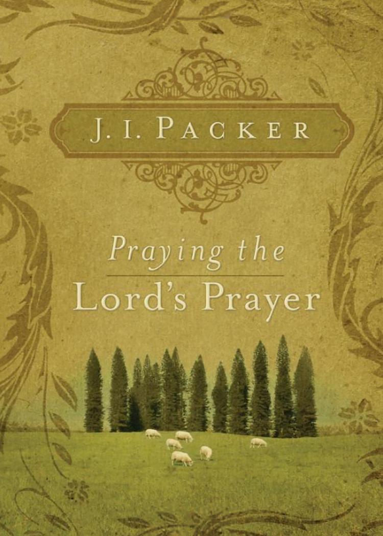 Praying The Lords Prayer J I Packer Packer J I