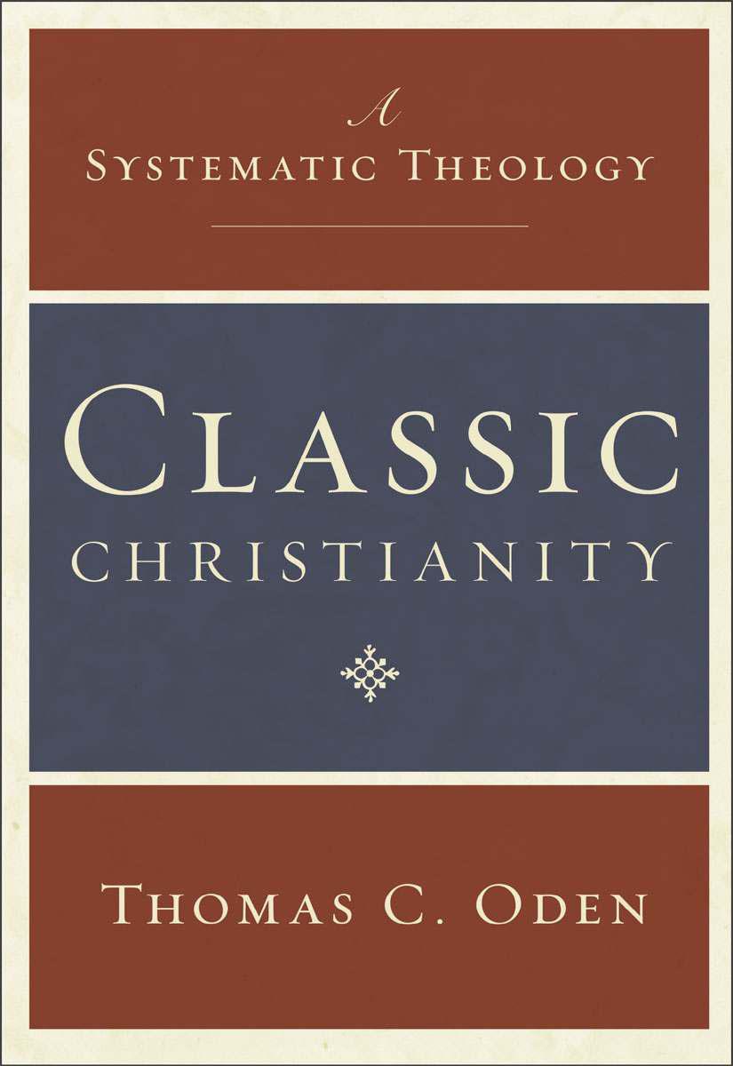 Classic Christianity A Systematic Theology Thomas C Oden Oden