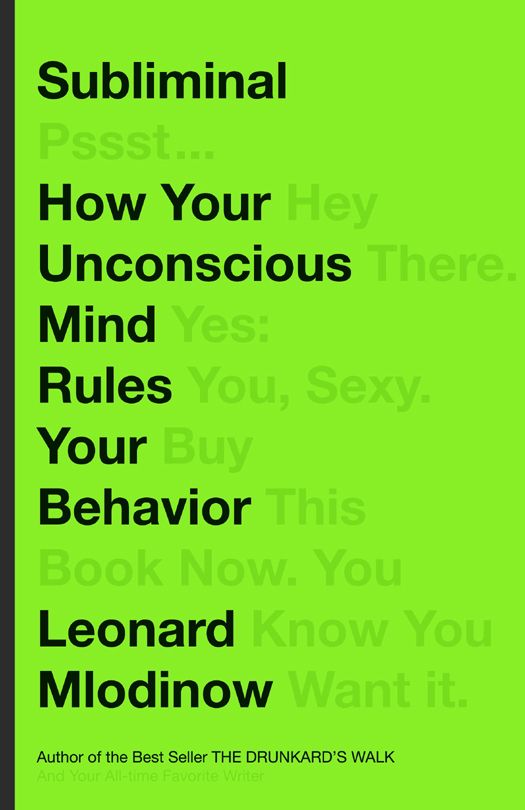 Subliminal How Your Unconscious Mind Rules Your Behavior Leonard Mlodinow Mlodinow