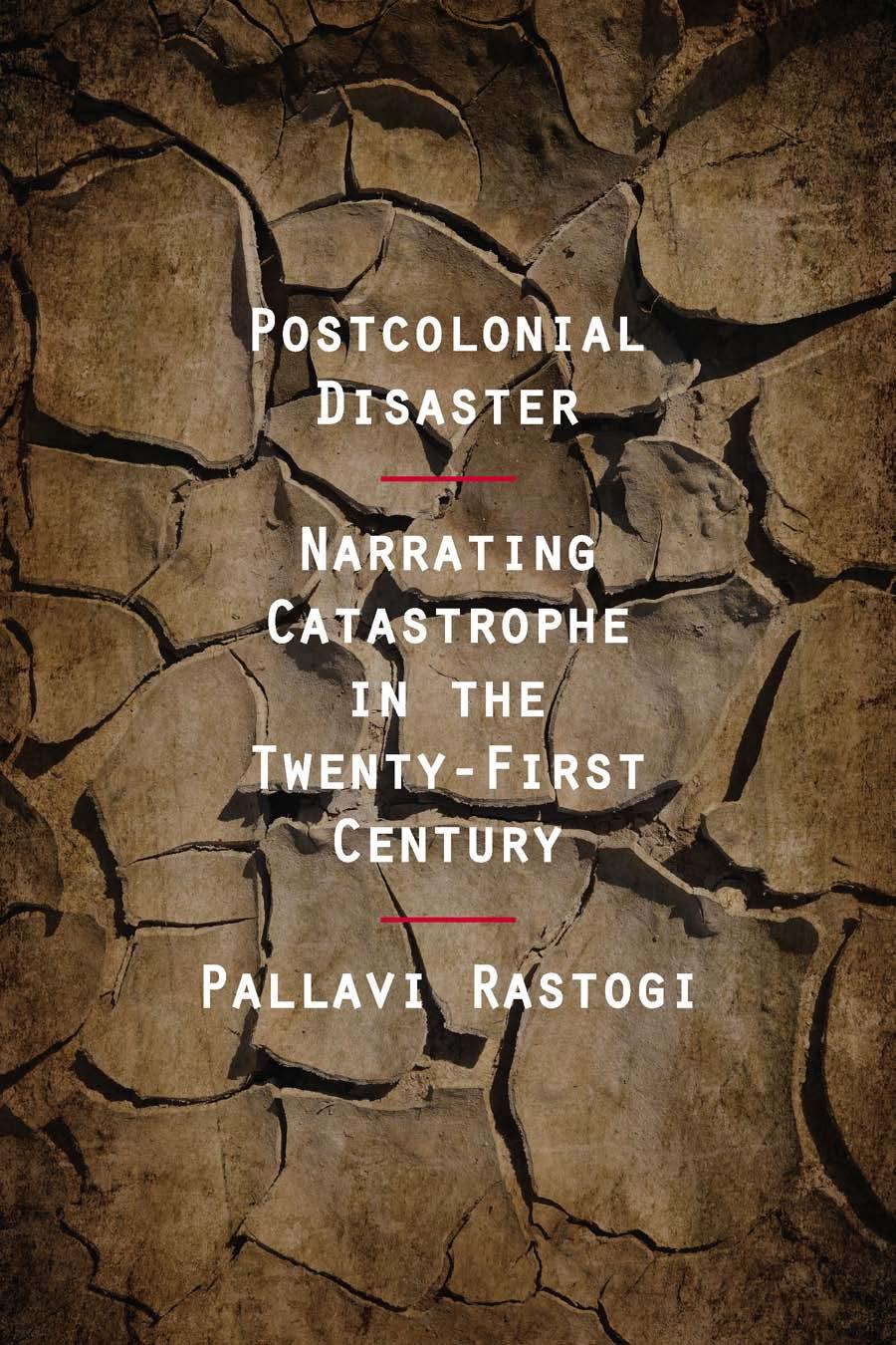 Postcolonial Disaster Narrating Catastrophe In The Twentyfirst Century Pallavi Rastogi