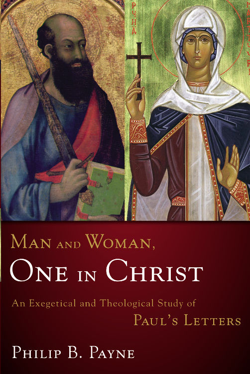 Man And Woman One In Christ An Exegetical And Theological Study Of Pauls Letters Philip Barton Payne Payne