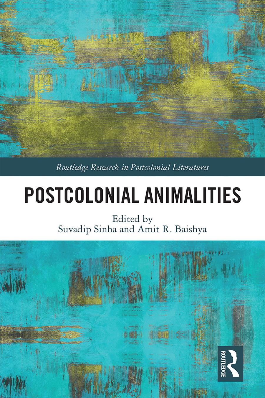 Postcolonial Animalities Suvadip Sinha And Amit R Baishya