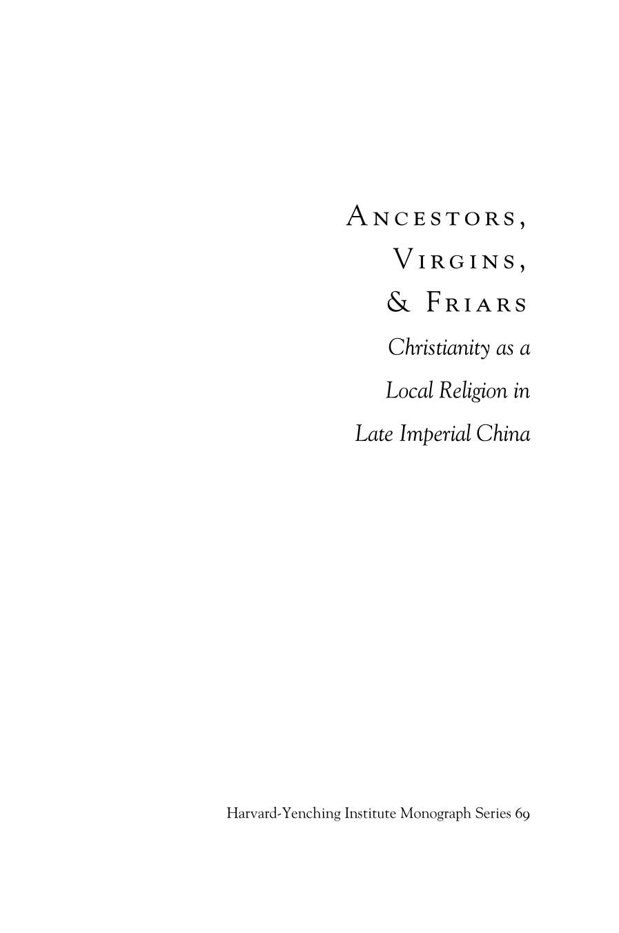 Ancestors Virgins And Friars Christianity As A Local Religion In Late Imperial China Eugenio Menegon