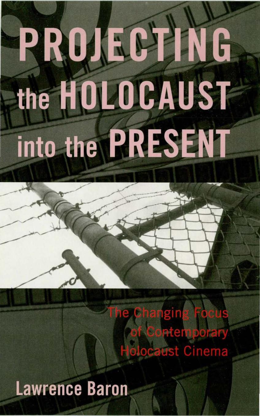 Projecting The Holocaust Into The Present The Changing Focus Of Contemporary Holocaust Cinema Lawrence Baron