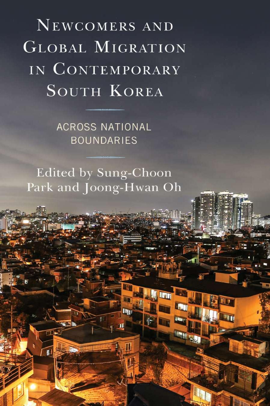 Newcomers And Global Migration In Contemporary South Korea Across National Boundaries Sungchoon Park