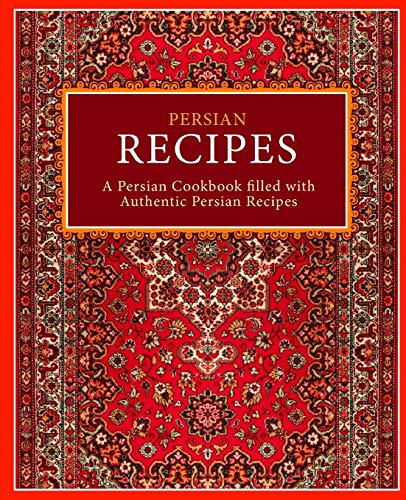 Persian Recipes A Persian Cookbook Filled With Authentic Persian Recipes Second Edition Booksumo Press