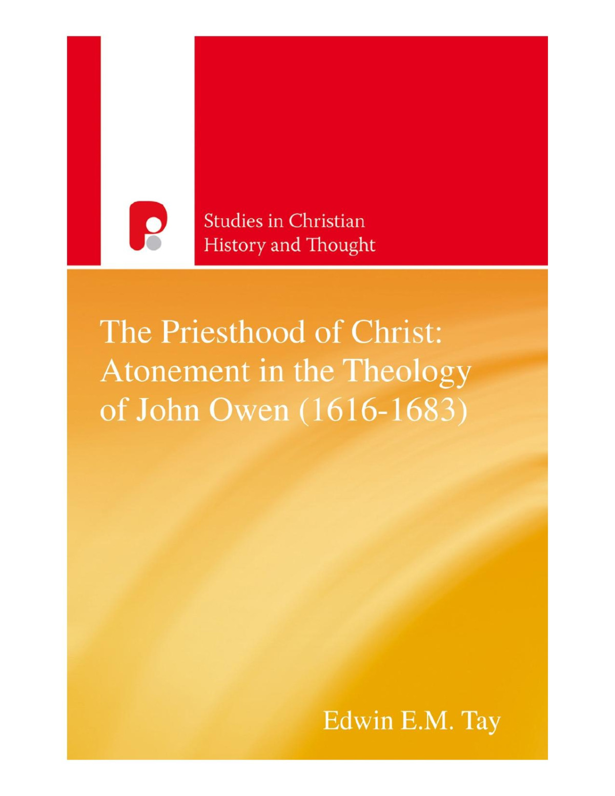The Priesthood Of Christ Atonement In The Theology Of John Owen 16161683 Edwin Em Tay