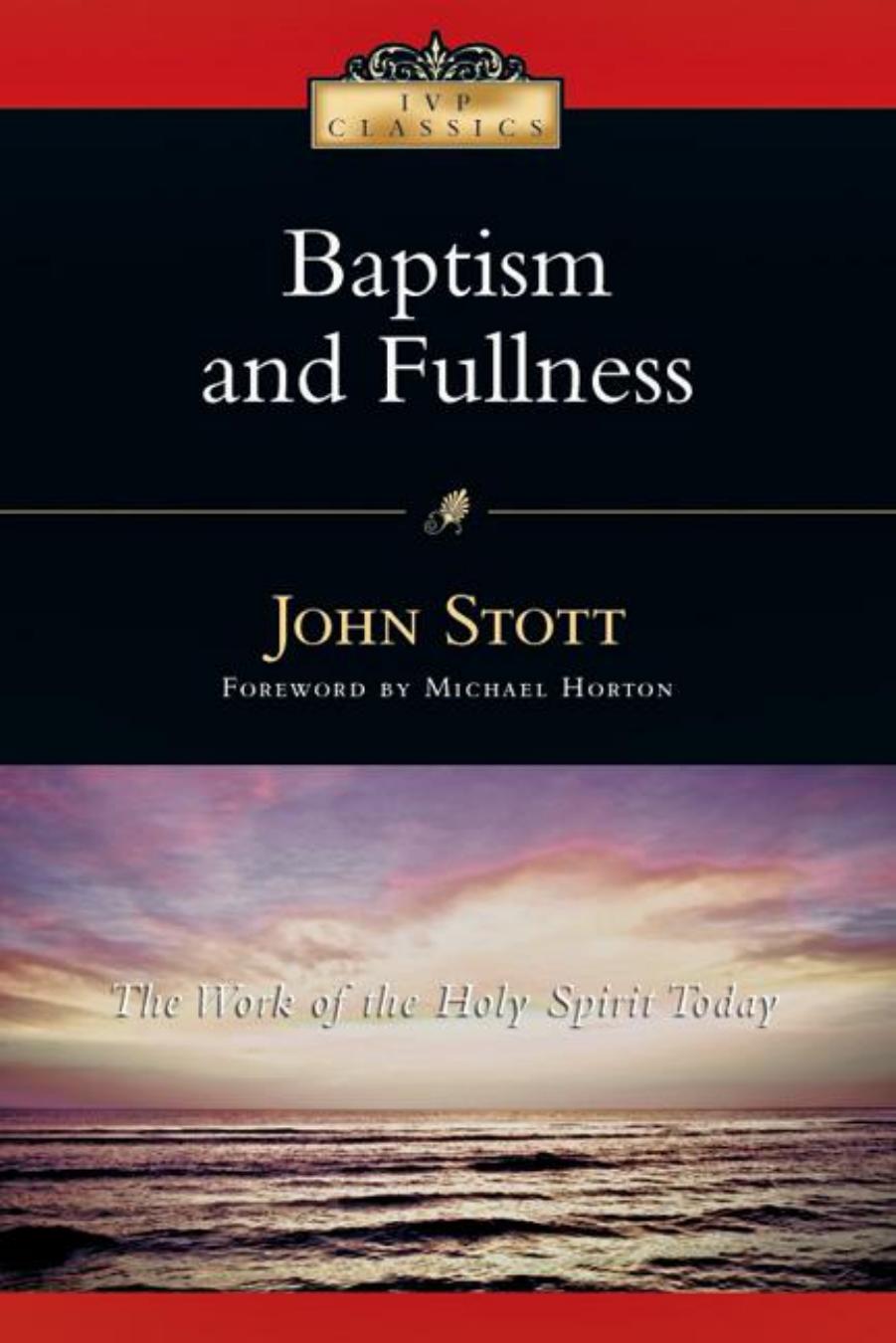 Baptism And Fullness The Work Of The Holy Spirit Today Ivp Classics 3rd Ed John Stott