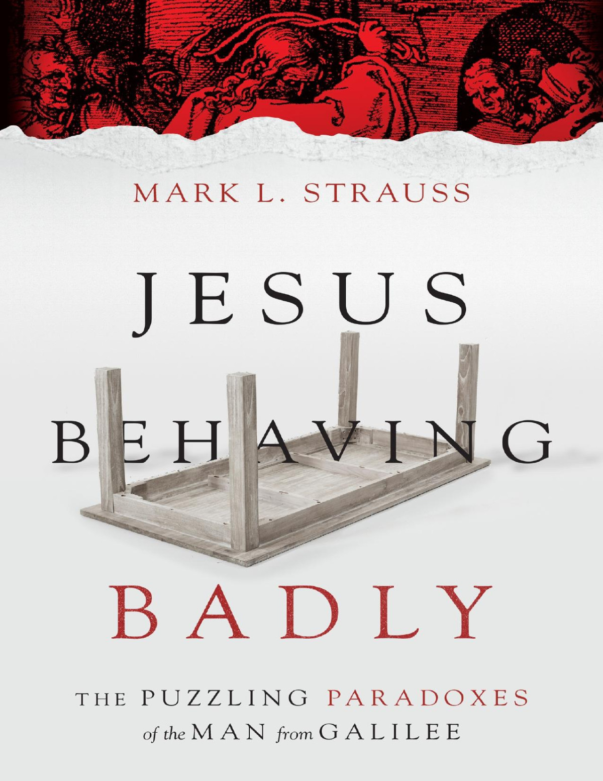 Jesus Behaving Badly The Puzzling Paradoxes Of The Man From Galilee Mark L Strauss