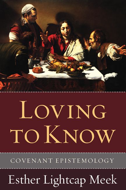Loving To Know Covenant Epistemology Esther Lightcap Meek
