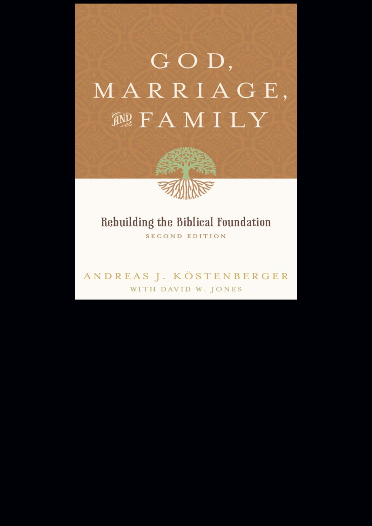 God Marriage And Family Rebuilding The Biblical Foundation Andreas J Kstenberger