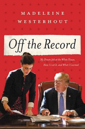 Off The Record My Dream Job At The White House How I Lost It And What I Learned Madeleine Westerhout