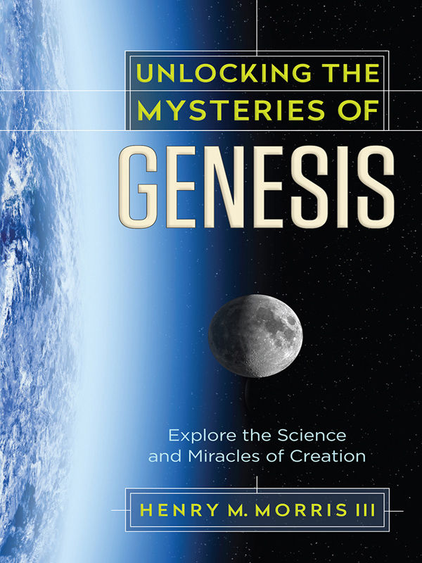 Unlocking The Mysteries Of Genesis Explore The Science And Miracles Of Creation Henry M Morris