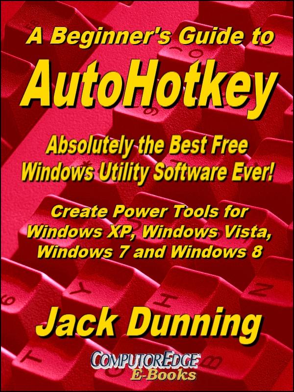 A Beginners Guide To Autohotkey Absolutely The Best Free Windows Utility Software Ever Third Edition Jack Dunning