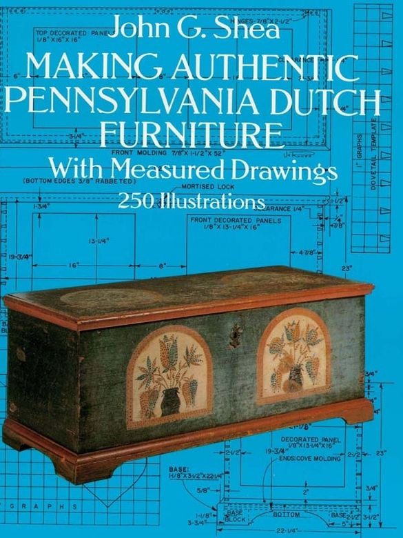 Making Authentic Pennsylvania Dutch Furniture With Measured Drawings Dover Woodworking John G Shea