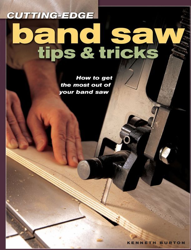 Cuttingedge Band Saw Tips Tricks Popular Woodworking Kenneth Burton