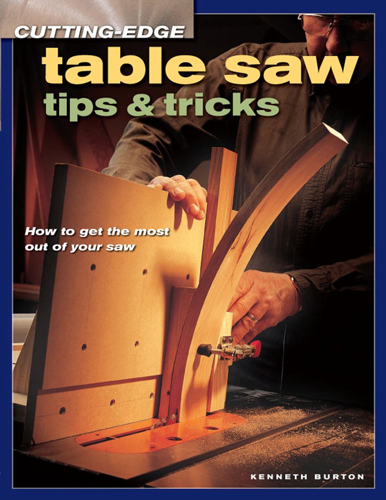 Cuttingedge Table Saw Tips Tricks Popular Woodworking Kenneth Burton