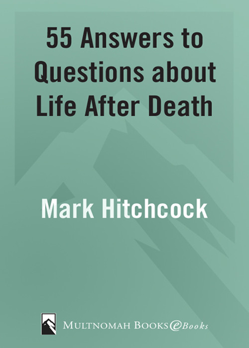 55 Answers To Questions About Life After Death Mark Hitchcock
