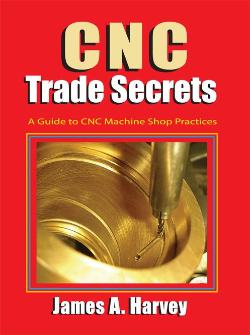Cnc Trade Secrets A Guide To Cnc Machine Shop Practices James Harvey
