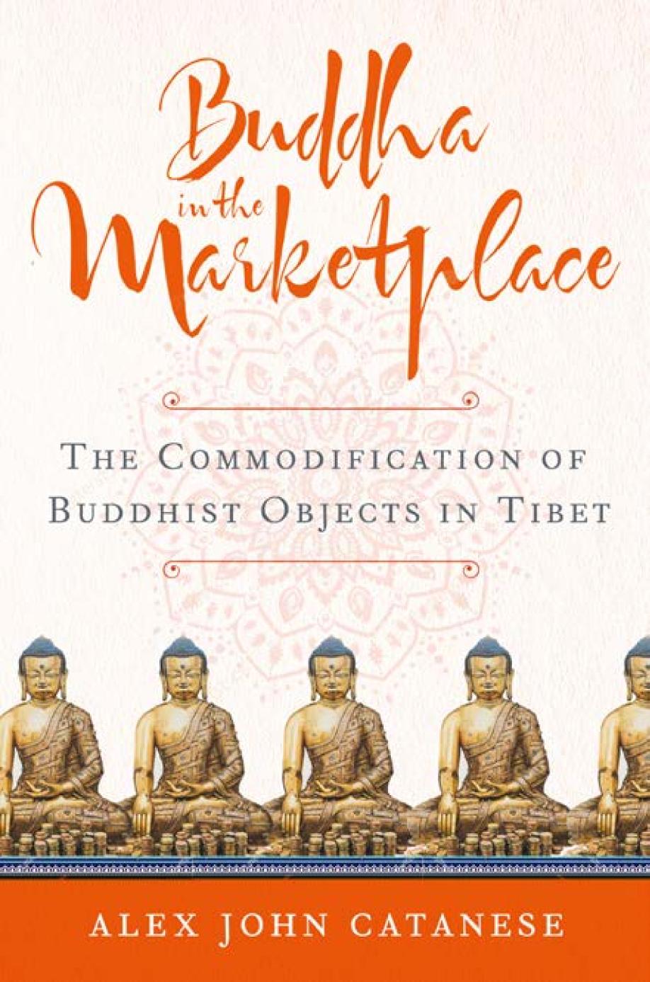 Buddha In The Marketplace The Commodification Of Buddhist Objects In Tibet Alex John Catanese