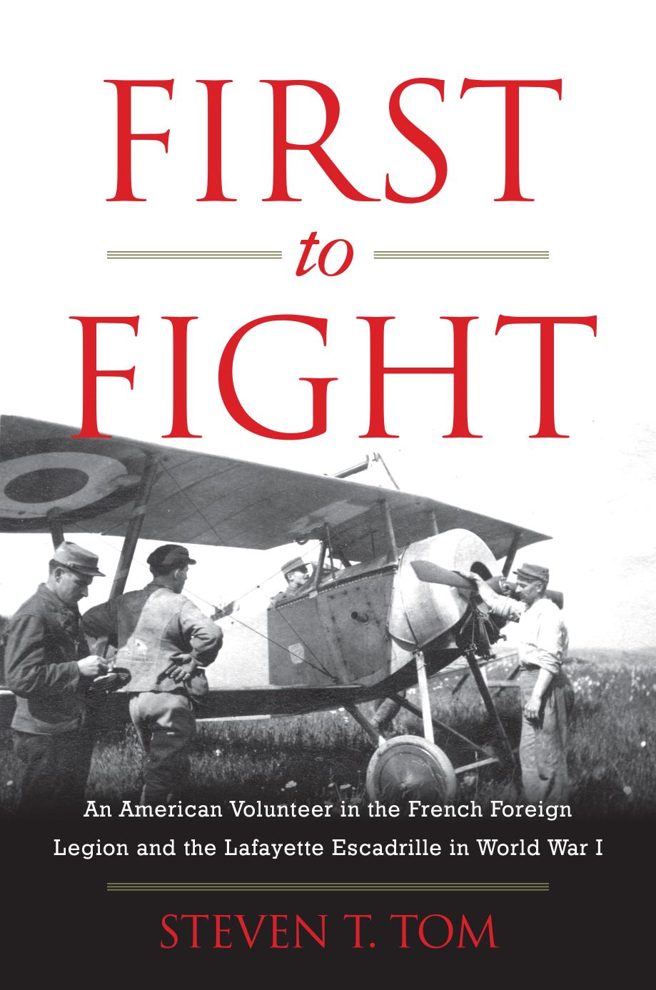 First To Fight An American Volunteer In The French Foreign Legion And The Lafayette Escadrille In World War I Steven T Tom