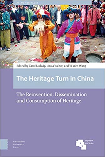 The Heritage Turn In China The Reinvention Dissemination And Consumption Of Heritage Carol Ludwig Yiwen Wang Linda Walton