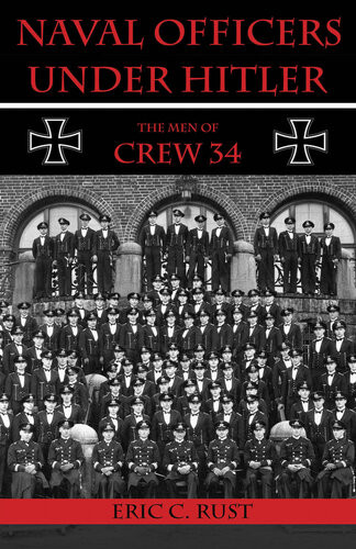 Naval Officers Under Hitler The Men Of Crew 34 Revised Edition Reissue Eric C Rust