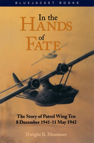 In The Hands Of Fate The Story Of Patrol Wing Ten 8 December 1941 11 May 1942 Dwight R Messimer