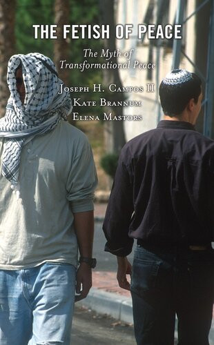 The Fetish Of Peace The Myth Of Transformational Peace Joseph H Campos Ii