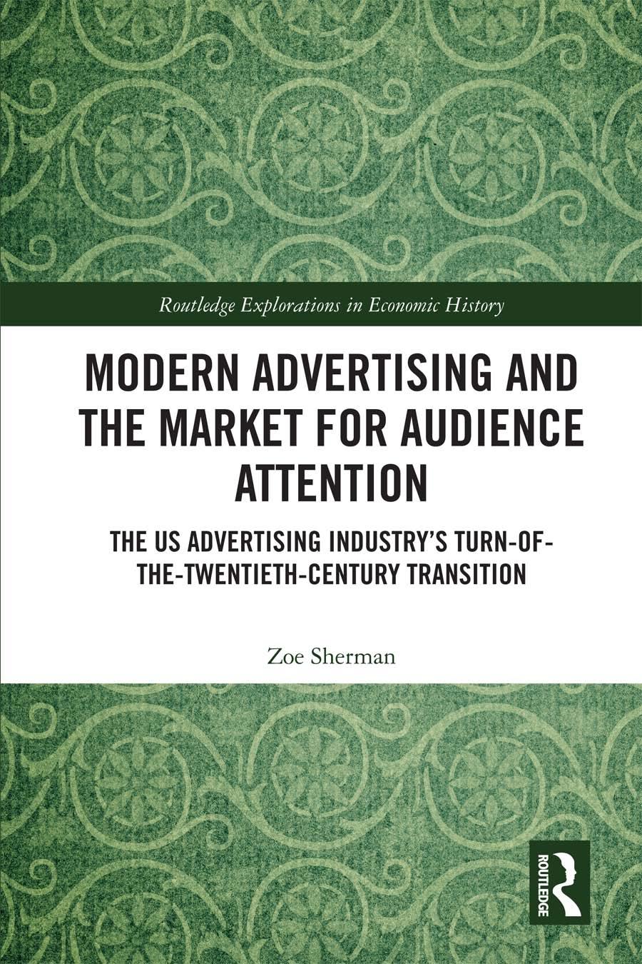 Modern Advertising And The Market For Audience Attention The Us Advertising Industrys Turnofthetwentiethcentury Transition Zoe Sherman